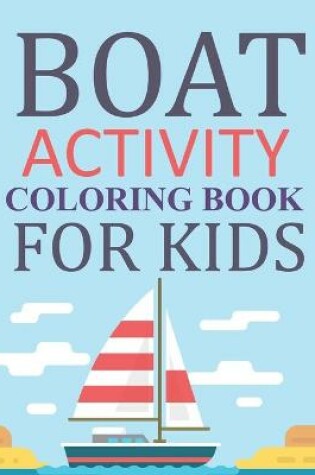 Cover of Boat Activity Coloring Book For Kids