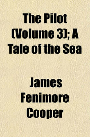 Cover of The Pilot (Volume 3); A Tale of the Sea