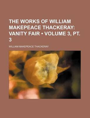 Book cover for The Works of William Makepeace Thackeray (Volume 3, PT. 3); Vanity Fair