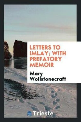 Cover of Letters to Imlay; With Prefatory Memoir