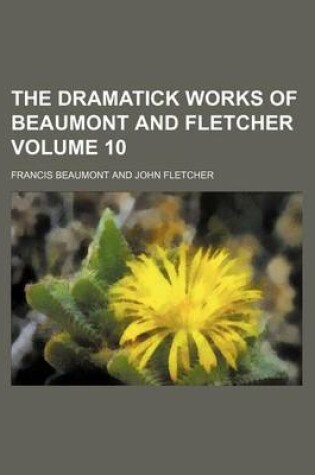 Cover of The Dramatick Works of Beaumont and Fletcher Volume 10