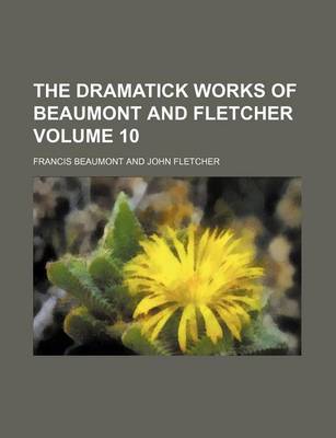 Book cover for The Dramatick Works of Beaumont and Fletcher Volume 10