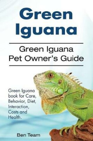 Cover of Green Iguana. Green Iguana Pet Owner's Guide. Green Iguana Book for Care, Behavior, Diet, Interaction, Costs and Health.