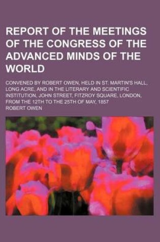 Cover of Report of the Meetings of the Congress of the Advanced Minds of the World; Convened by Robert Owen, Held in St. Martin's Hall, Long Acre, and in the L