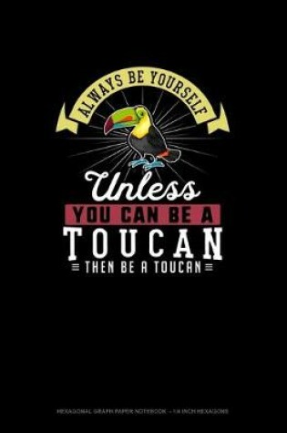 Cover of Always Be Yourself Unless You Can Be A Toucan Then Be A Toucan