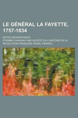 Cover of Le General La Fayette, 1757-1834; Notice Biographique