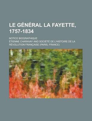 Book cover for Le General La Fayette, 1757-1834; Notice Biographique