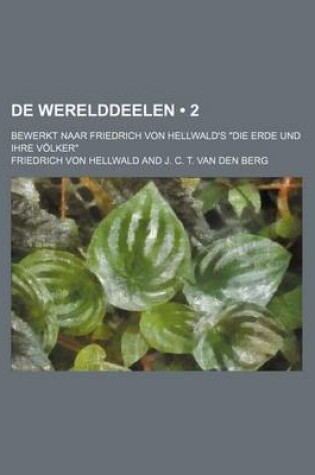 Cover of de Werelddeelen (2); Bewerkt Naar Friedrich Von Hellwald's "Die Erde Und Ihre Volker"