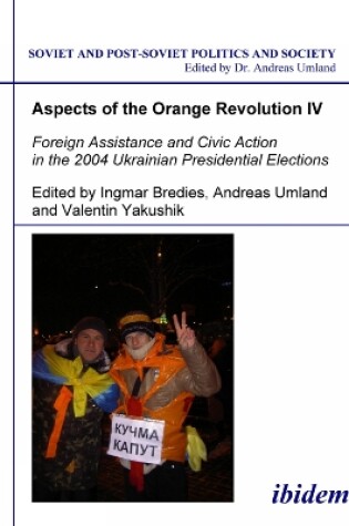 Cover of Aspects of the Orange Revolution IV - Foreign Assistance and Civic Action in the 2004 Ukrainian Presidential Elections