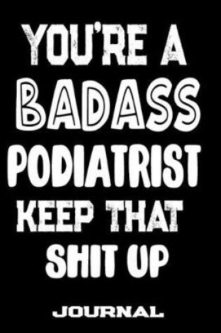 Cover of You're A Badass Podiatrist Keep That Shit Up