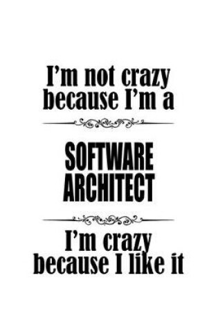 Cover of I'm Not Crazy Because I'm A Software Architect I'm Crazy Because I like It