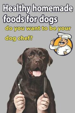 Cover of Healthy Homemade Foods for Dogs