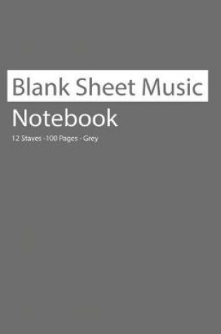 Cover of Blank Sheet Music Notebook 12 Staves 100 Pages Grey