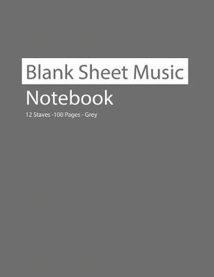 Book cover for Blank Sheet Music Notebook 12 Staves 100 Pages Grey