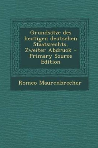 Cover of Grundsatze Des Heutigen Deutschen Staatsrechts, Zweiter Abdruck - Primary Source Edition