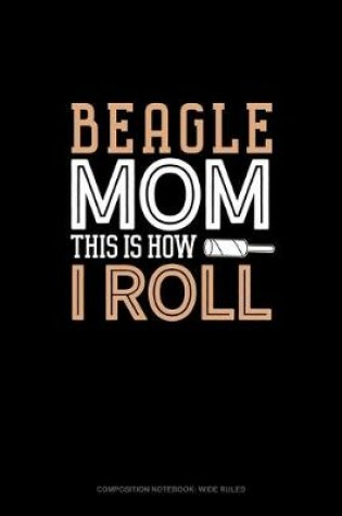 Cover of Beagle Mom This Is How I Roll