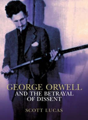 Book cover for George Orwell and the Betrayal of Dissent