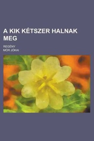 Cover of A Kik Ketszer Halnak Meg; Regeny