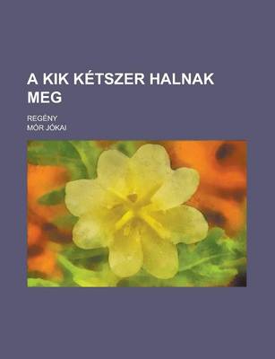 Book cover for A Kik Ketszer Halnak Meg; Regeny