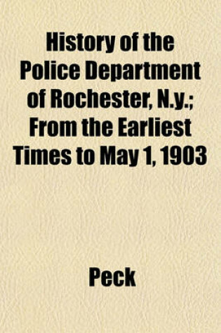 Cover of History of the Police Department of Rochester, N.Y.; From the Earliest Times to May 1, 1903