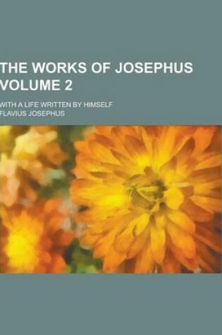 Cover of The Works of Josephus; With a Life Written by Himself Volume 2