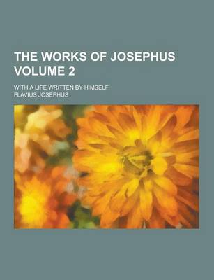 Book cover for The Works of Josephus; With a Life Written by Himself Volume 2