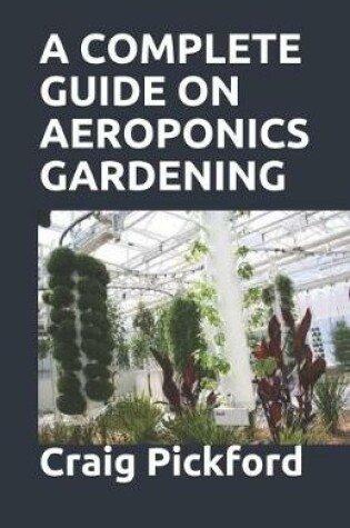 Cover of A Complete Guide on Aeroponics Gardening