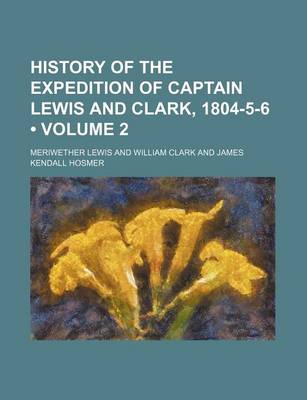 Book cover for History of the Expedition of Captain Lewis and Clark, 1804-5-6 (Volume 2)
