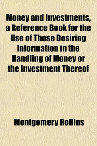 Cover of Money and Investments, a Reference Book for the Use of Those Desiring Information in the Handling of Money or the Investment Thereof