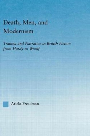 Cover of Death Men and Modernism: Trauma and Narrative in British Fiction from Hardy to Woolf: Trauma and Narrative in British Fiction from Hardy to Woolf