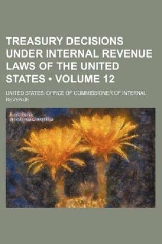 Cover of Treasury Decisions Under Internal Revenue Laws of the United States (Volume 12)