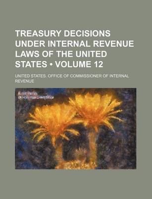 Book cover for Treasury Decisions Under Internal Revenue Laws of the United States (Volume 12)