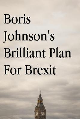 Book cover for Boris Johnson's Brilliant Plan for Brexit