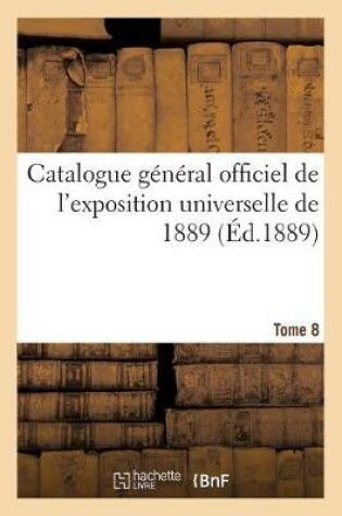 Cover of Catalogue General Officiel de l'Exposition Universelle de 1889. Tome 8