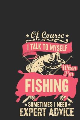 Book cover for Of course i talk myself when i'm fishing sometimes i need expert advice