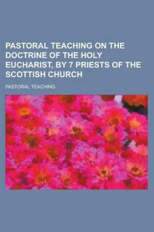 Cover of Pastoral Teaching on the Doctrine of the Holy Eucharist, by 7 Priests of the Scottish Church