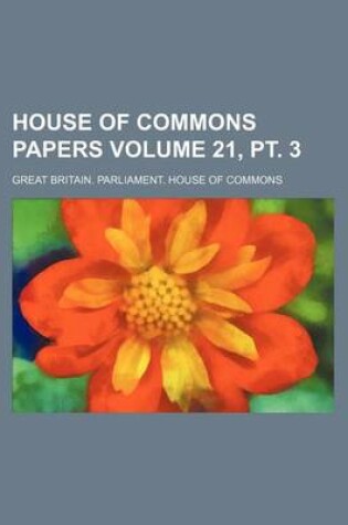 Cover of House of Commons Papers Volume 21, PT. 3