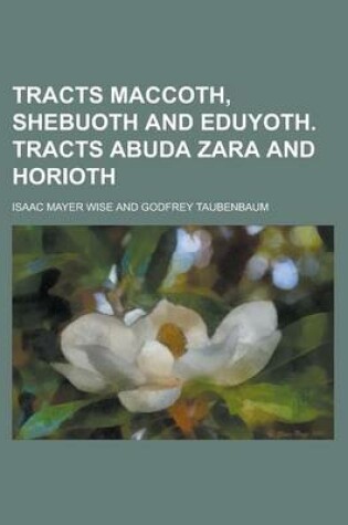 Cover of Tracts Maccoth, Shebuoth and Eduyoth. Tracts Abuda Zara and Horioth