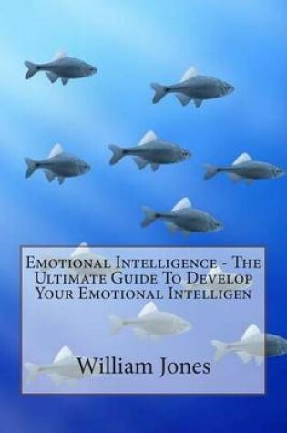 Cover of Emotional Intelligence - The Ultimate Guide to Develop Your Emotional Intelligen