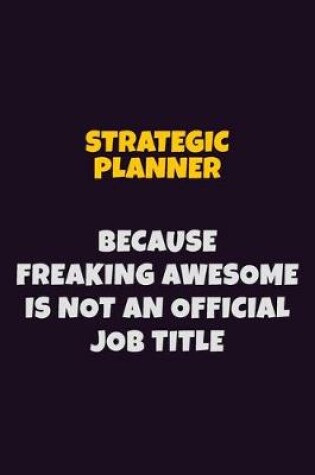 Cover of Strategic Planner, Because Freaking Awesome Is Not An Official Job Title