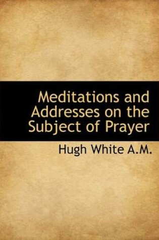 Cover of Meditations and Addresses on the Subject of Prayer