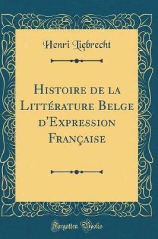 Cover of Histoire de la Littérature Belge d'Expression Française (Classic Reprint)