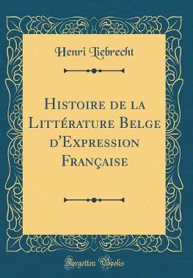 Book cover for Histoire de la Littérature Belge d'Expression Française (Classic Reprint)