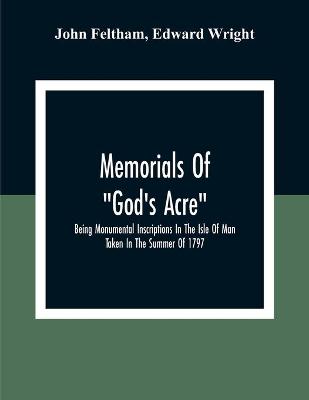 Book cover for Memorials Of "God'S Acre", Being Monumental Inscriptions In The Isle Of Man Taken In The Summer Of 1797