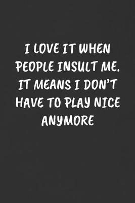 Book cover for I Love It When People Insult Me. It Means I Don't Have to Play Nice Anymore