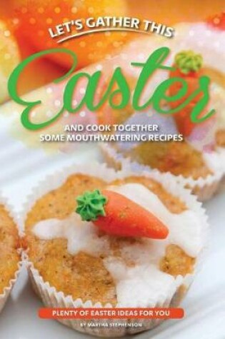 Cover of Let's Gather This Easter and Cook Together Some Mouthwatering Recipes