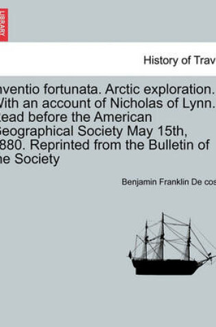 Cover of Inventio Fortunata. Arctic Exploration. with an Account of Nicholas of Lynn. Read Before the American Geographical Society May 15th, 1880. Reprinted from the Bulletin of the Society