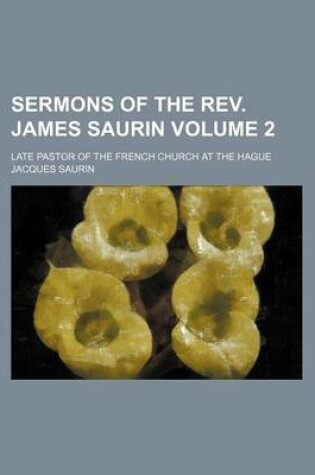 Cover of Sermons of the REV. James Saurin Volume 2; Late Pastor of the French Church at the Hague