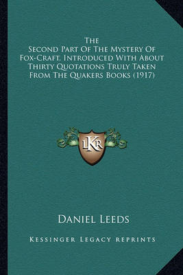 Book cover for The Second Part of the Mystery of Fox-Craft, Introduced Withthe Second Part of the Mystery of Fox-Craft, Introduced with about Thirty Quotations Truly Taken from the Quakers Books about Thirty Quotations Truly Taken from the Quakers Books (1917)