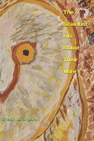 Cover of The Scientist His Robot Their Wife